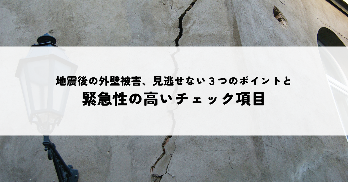 地震後の外壁被害、見逃せない３つのポイントと緊急性の高いチェック項目