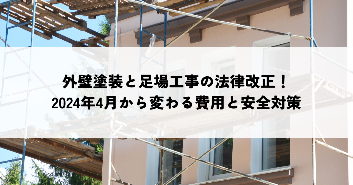 外壁塗装と足場工事の法律改正！ 2024年4月から変わる費用と安全対策