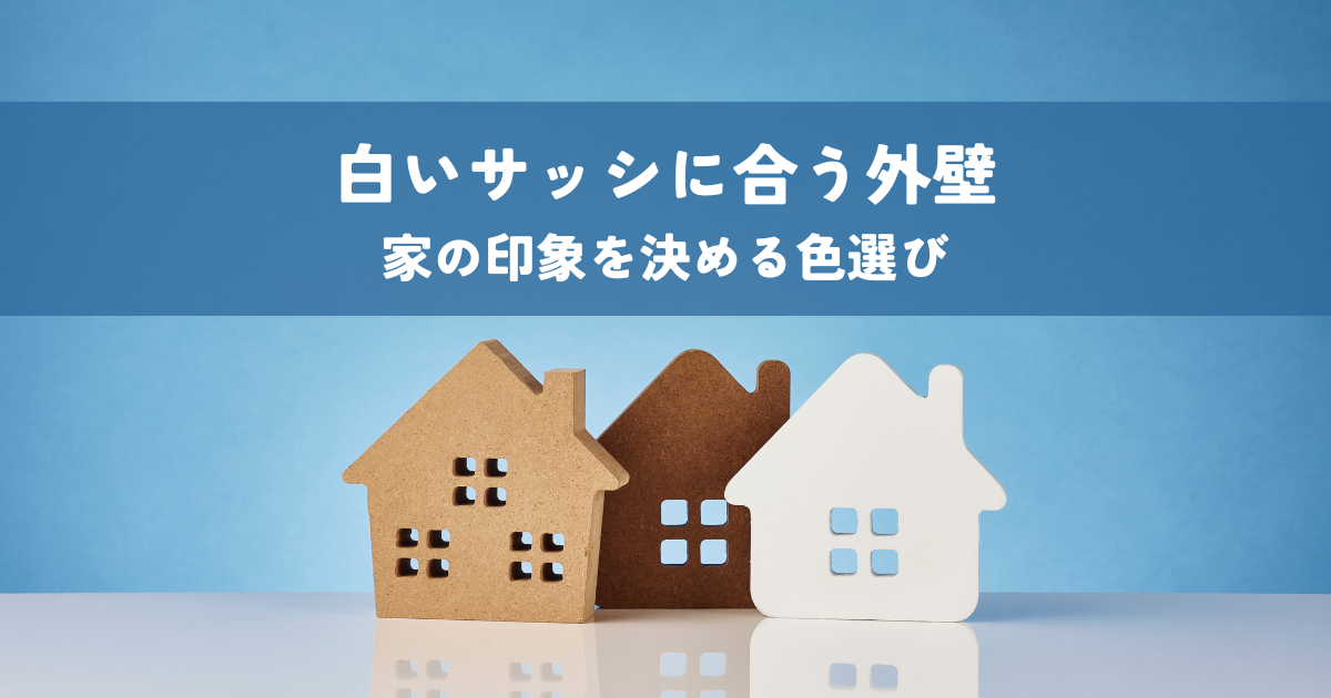 白いサッシに合う外壁の色選び！家の印象を決めるポイント