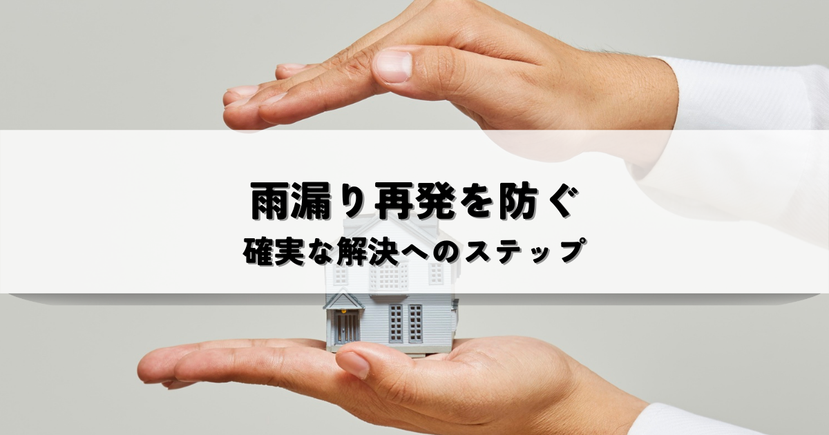 雨漏り再発を防ぐ！確実な解決へのステップ